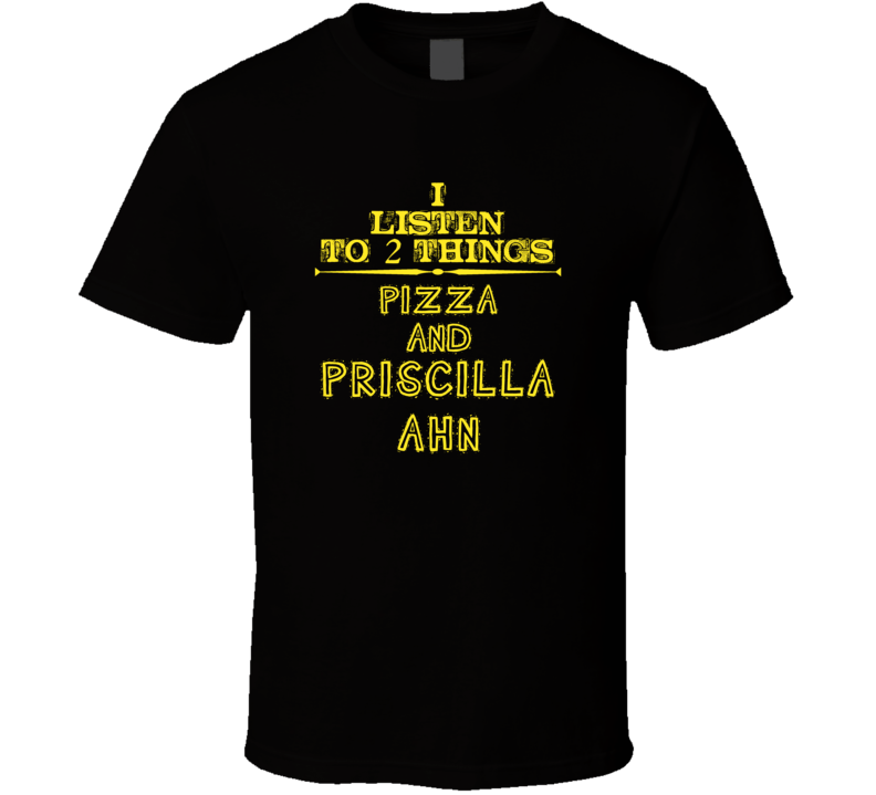 I Listen To 2 Things Pizza And Priscilla Ahn Cool T Shirt