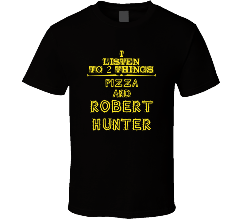 I Listen To 2 Things Pizza And Robert Hunter Cool T Shirt