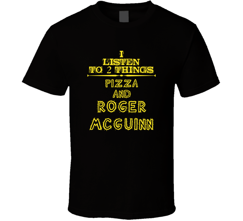 I Listen To 2 Things Pizza And Roger Mcguinn Cool T Shirt