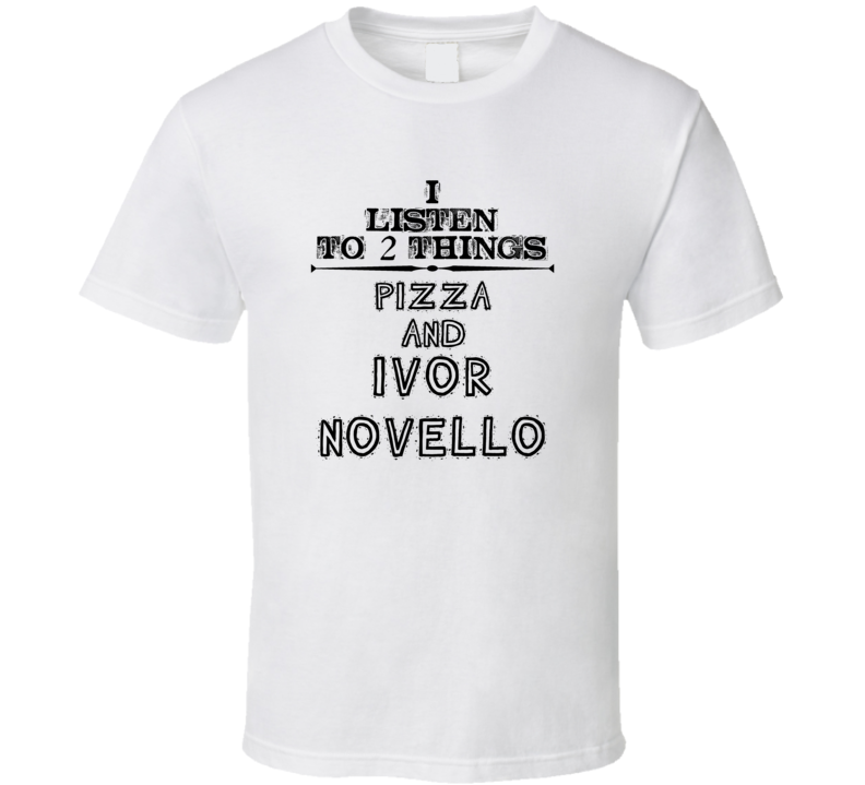 I Listen To 2 Things Pizza And Ivor Novello Funny T Shirt