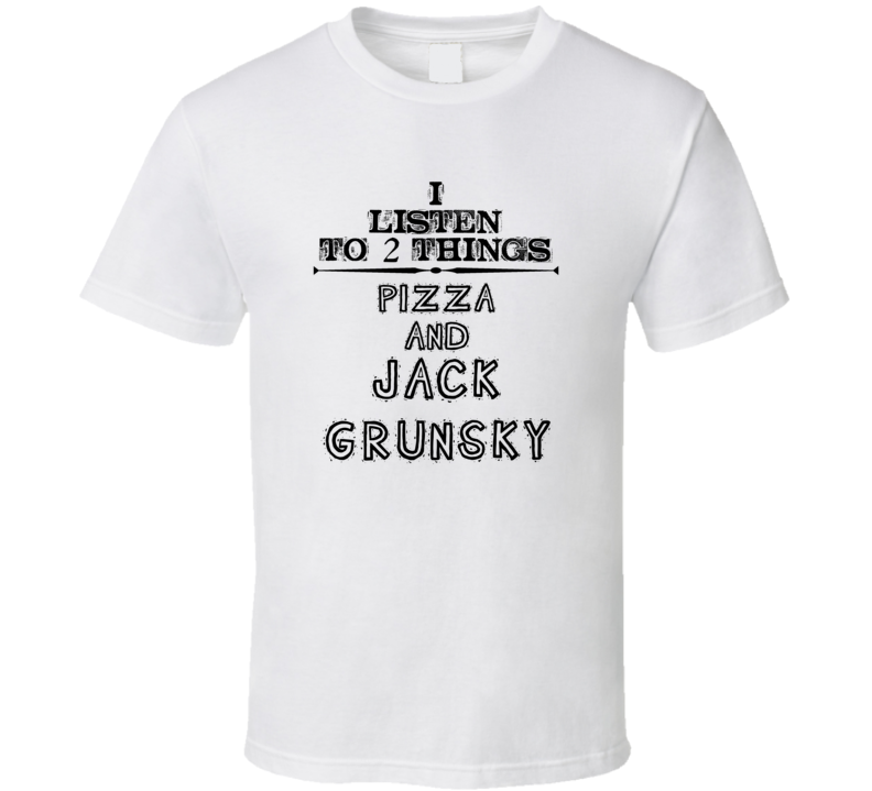 I Listen To 2 Things Pizza And Jack Grunsky Funny T Shirt