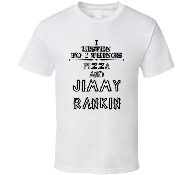 I Listen To 2 Things Pizza And Jimmy Rankin Funny T Shirt