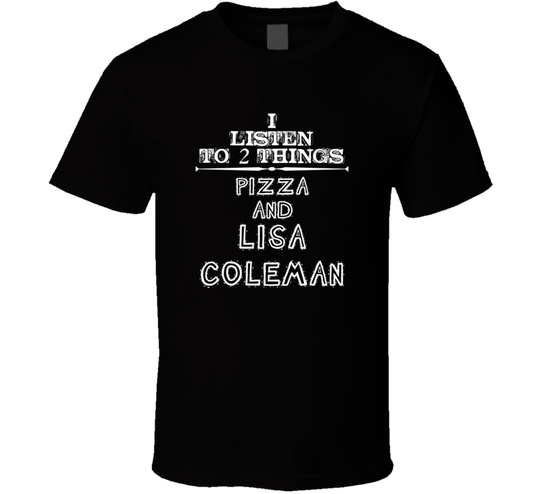 I Listen To 2 Things Pizza And Lisa Coleman Cool T Shirt