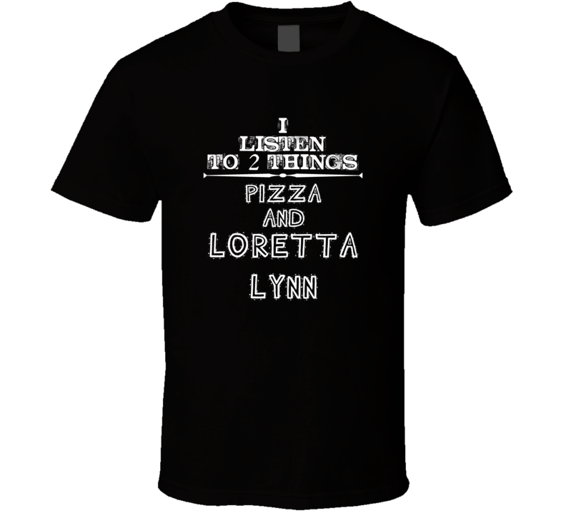 I Listen To 2 Things Pizza And Loretta Lynn Cool T Shirt