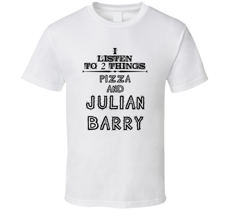 I Listen To 2 Things Pizza And Julian Barry Funny T Shirt