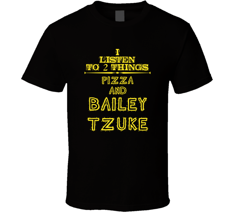 I Listen To 2 Things Pizza And Bailey Tzuke Cool T Shirt