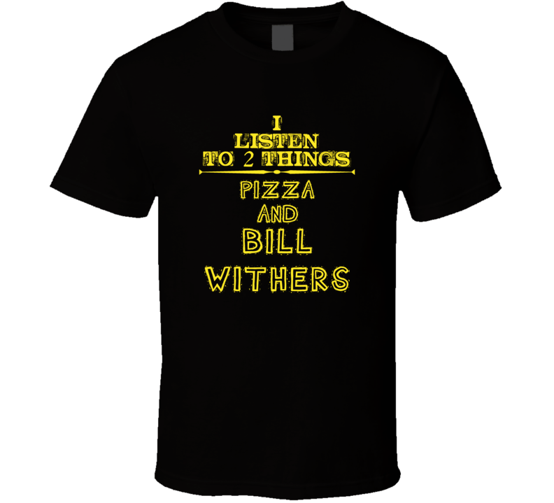 I Listen To 2 Things Pizza And Bill Withers Cool T Shirt