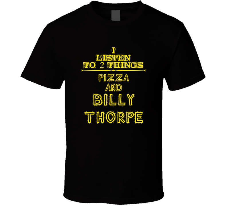 I Listen To 2 Things Pizza And Billy Thorpe Cool T Shirt