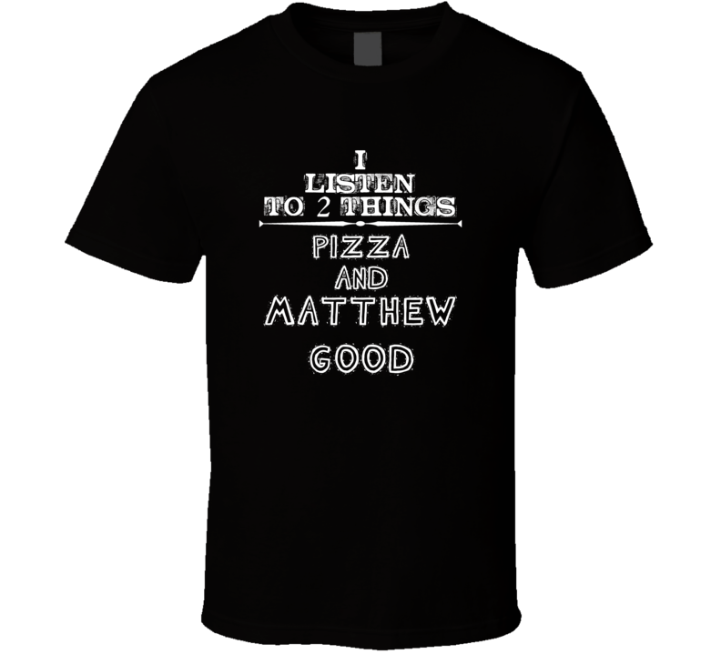 I Listen To 2 Things Pizza And Matthew Good Cool T Shirt