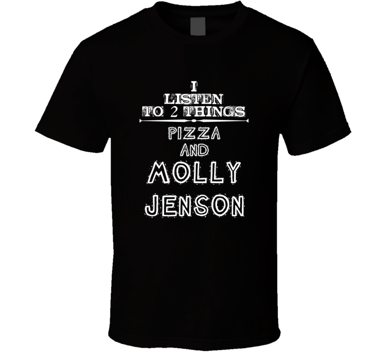 I Listen To 2 Things Pizza And Molly Jenson Cool T Shirt