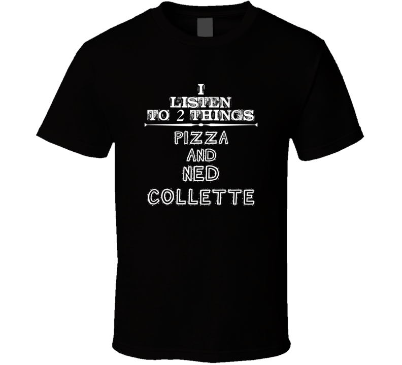 I Listen To 2 Things Pizza And Ned Collette Cool T Shirt