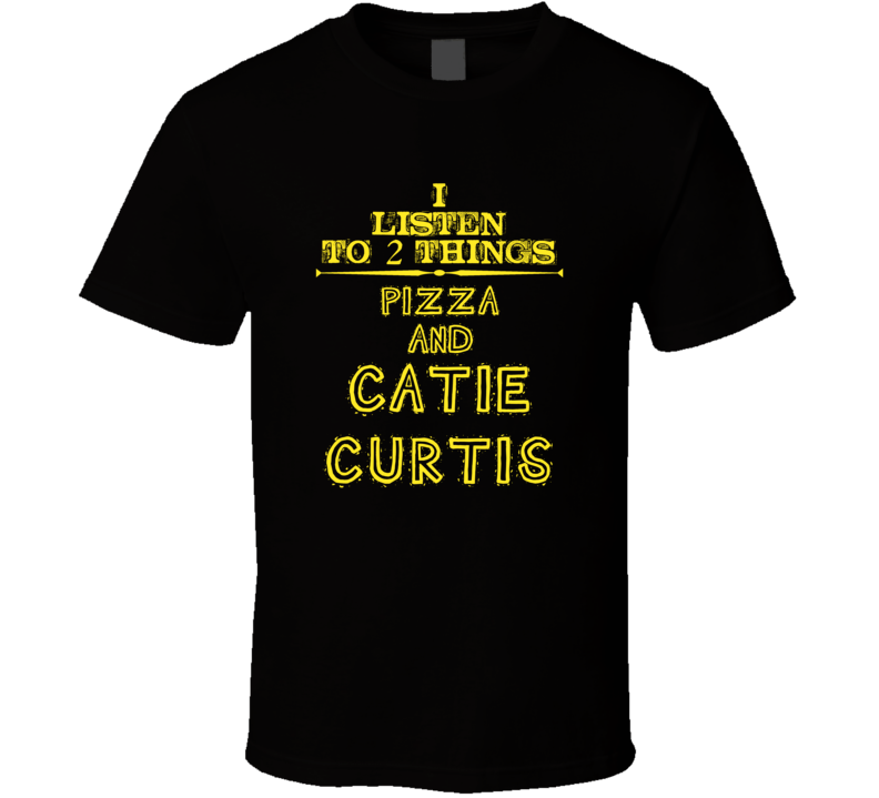 I Listen To 2 Things Pizza And Catie Curtis Cool T Shirt