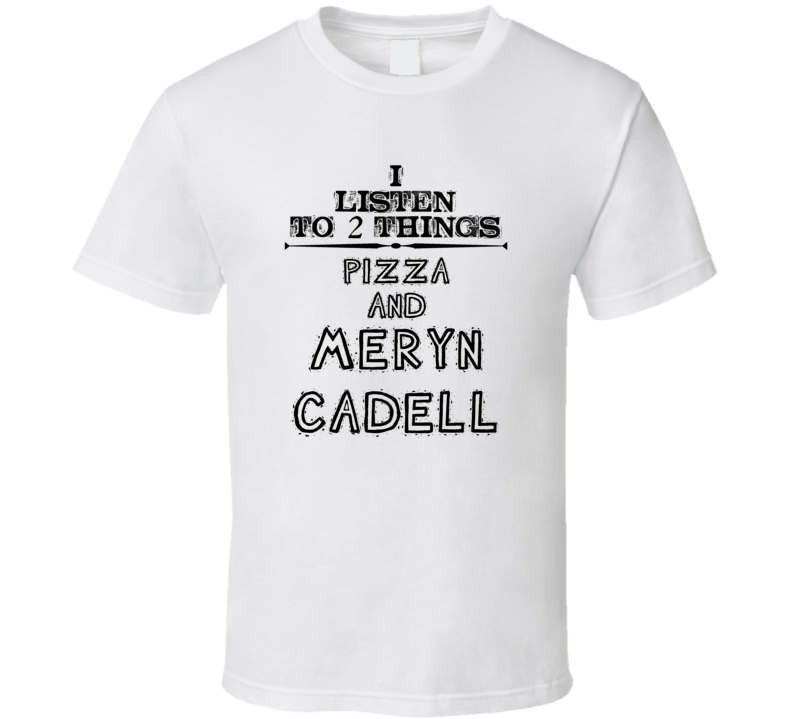 I Listen To 2 Things Pizza And Meryn Cadell Funny T Shirt