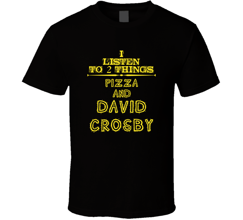 I Listen To 2 Things Pizza And David Crosby Cool T Shirt