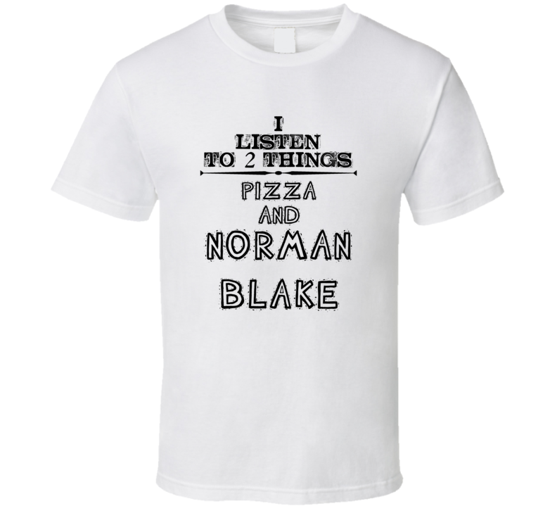 I Listen To 2 Things Pizza And Norman Blake Funny T Shirt