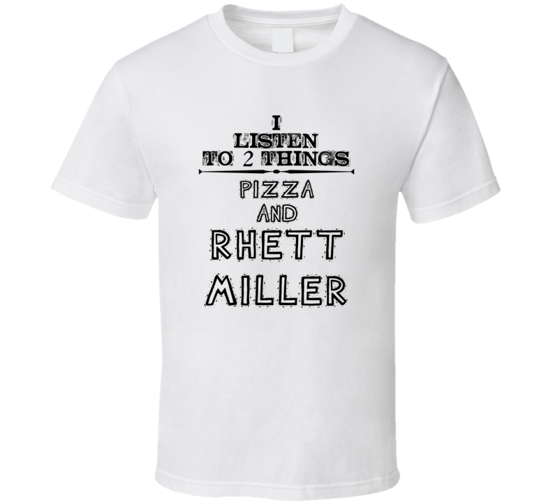 I Listen To 2 Things Pizza And Rhett Miller Funny T Shirt