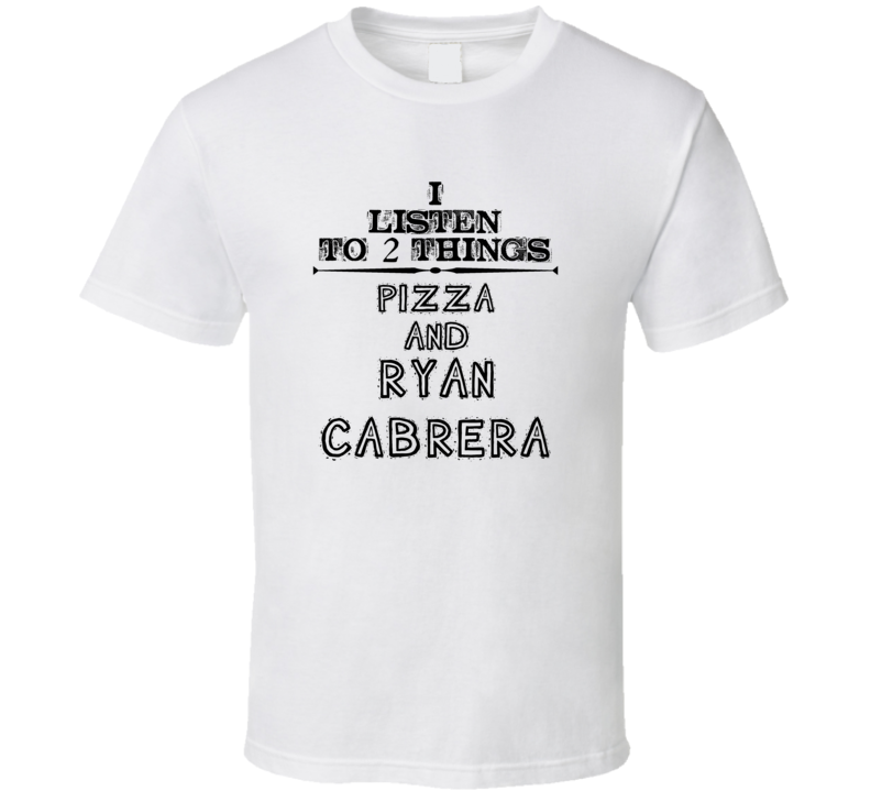 I Listen To 2 Things Pizza And Ryan Cabrera Funny T Shirt