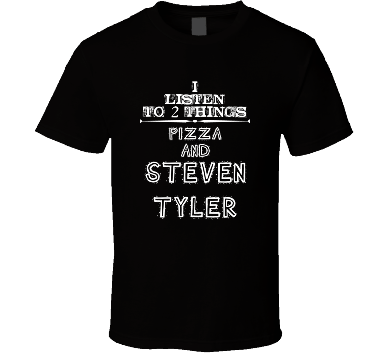 I Listen To 2 Things Pizza And Steven Tyler Cool T Shirt