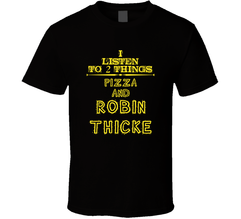 I Listen To 2 Things Pizza And Robin Thicke Cool T Shirt