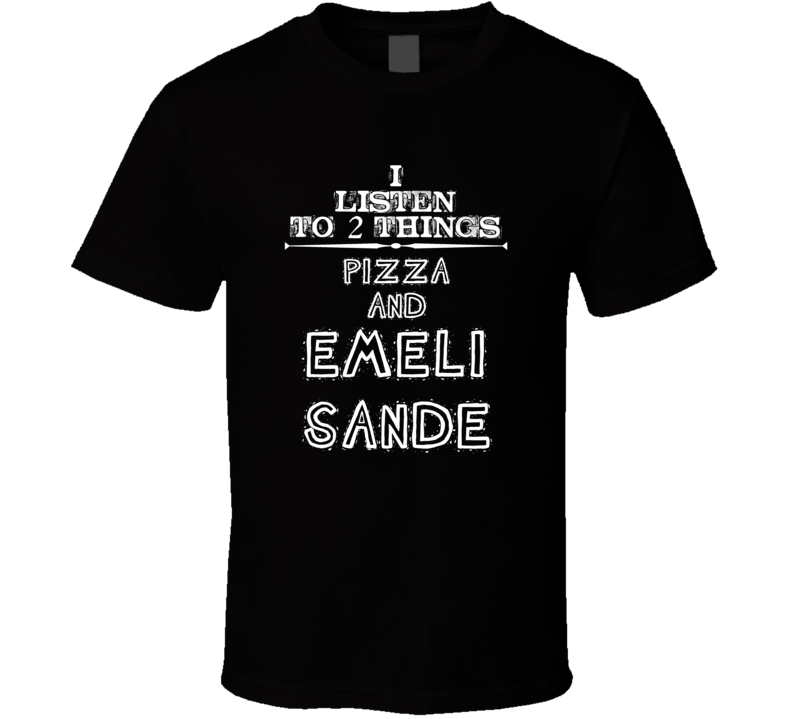 I Listen To 2 Things Pizza And Emeli Sande Cool T Shirt