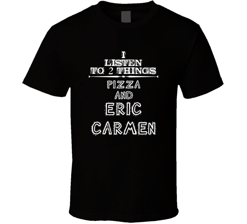 I Listen To 2 Things Pizza And Eric Carmen Cool T Shirt