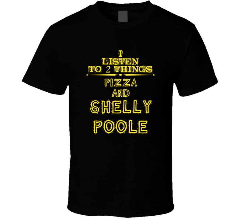 I Listen To 2 Things Pizza And Shelly Poole Cool T Shirt