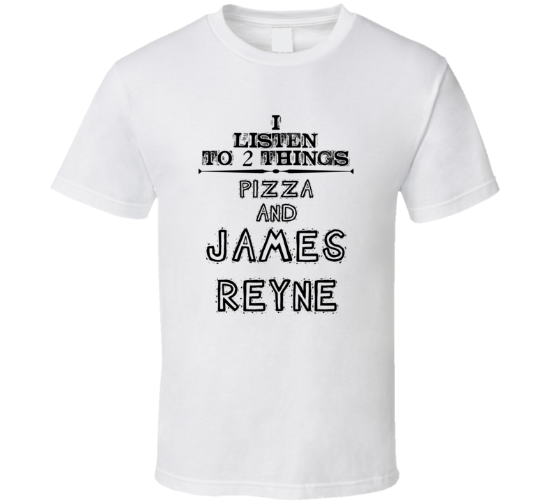 I Listen To 2 Things Pizza And James Reyne Funny T Shirt