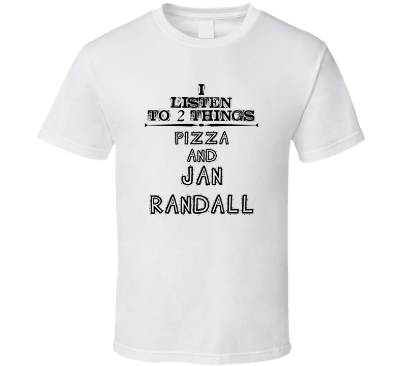 I Listen To 2 Things Pizza And Jan Randall Funny T Shirt