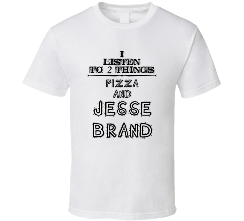 I Listen To 2 Things Pizza And Jesse Brand Funny T Shirt