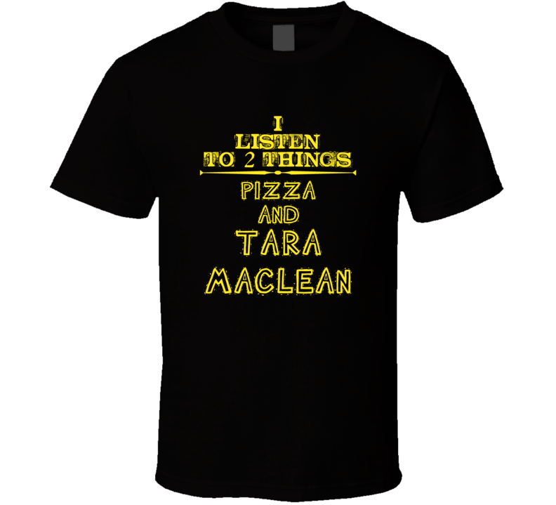 I Listen To 2 Things Pizza And Tara Maclean Cool T Shirt