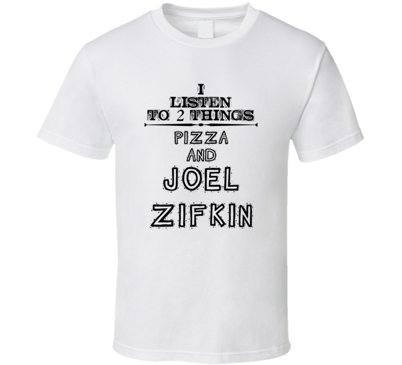I Listen To 2 Things Pizza And Joel Zifkin Funny T Shirt