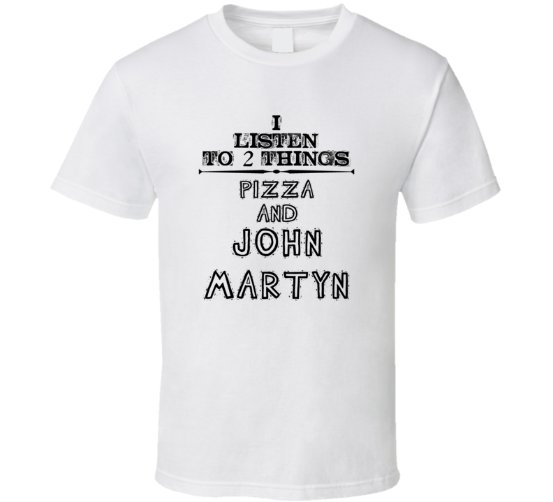 I Listen To 2 Things Pizza And John Martyn Funny T Shirt