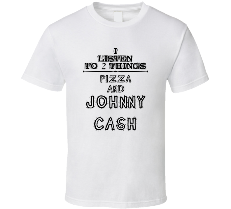 I Listen To 2 Things Pizza And Johnny Cash Funny T Shirt