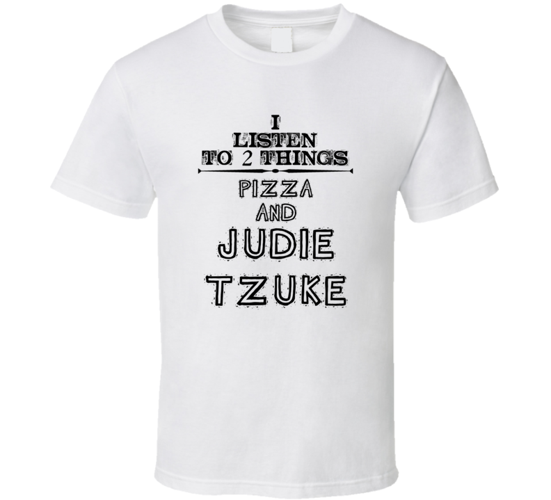 I Listen To 2 Things Pizza And Judie Tzuke Funny T Shirt