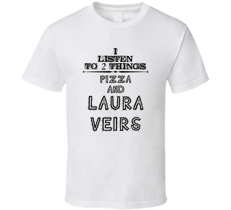 I Listen To 2 Things Pizza And Laura Veirs Funny T Shirt