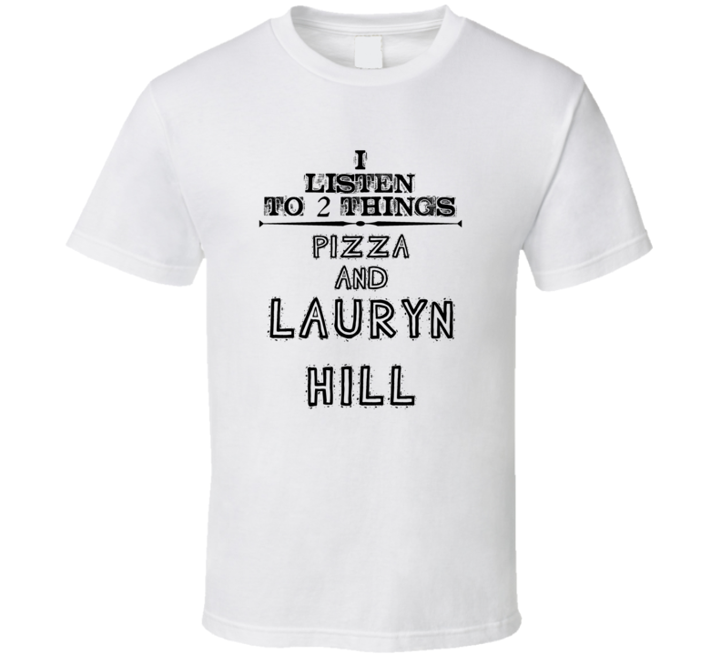 I Listen To 2 Things Pizza And Lauryn Hill Funny T Shirt