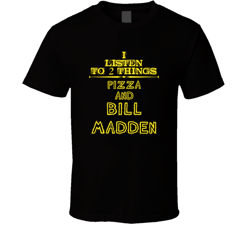 I Listen To 2 Things Pizza And Bill Madden Cool T Shirt