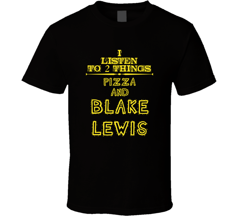 I Listen To 2 Things Pizza And Blake Lewis Cool T Shirt