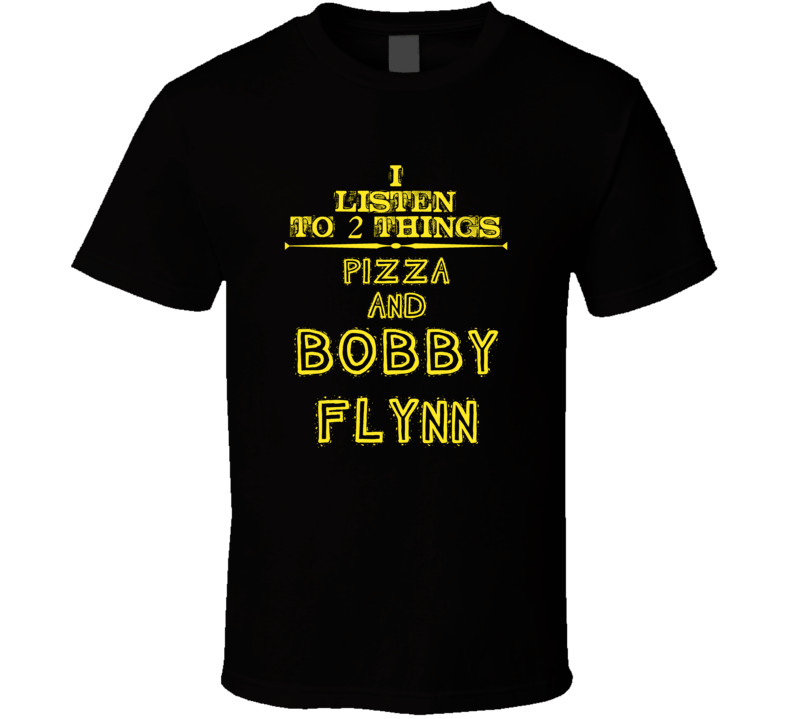 I Listen To 2 Things Pizza And Bobby Flynn Cool T Shirt