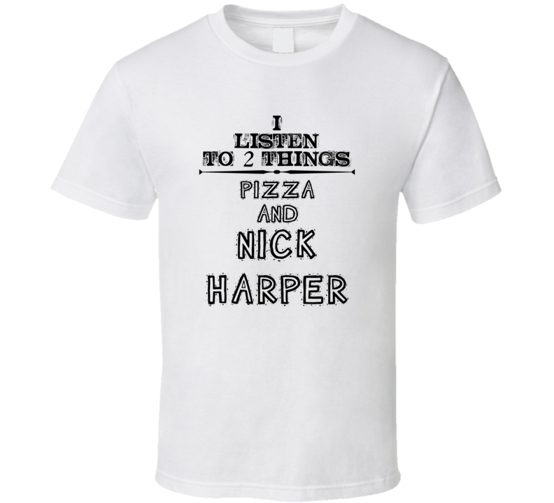 I Listen To 2 Things Pizza And Nick Harper Funny T Shirt