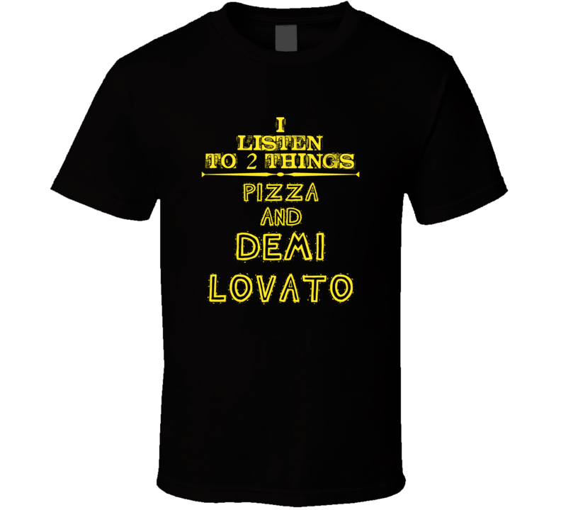 I Listen To 2 Things Pizza And Demi Lovato Cool T Shirt