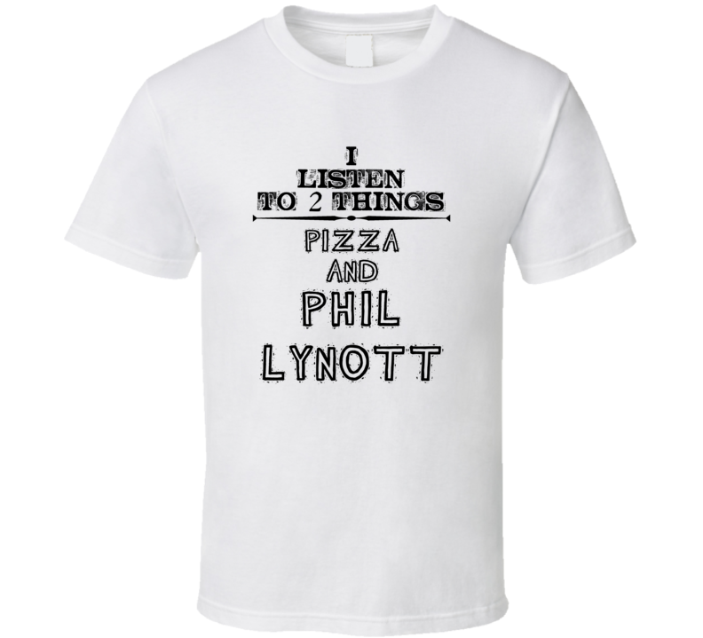 I Listen To 2 Things Pizza And Phil Lynott Funny T Shirt