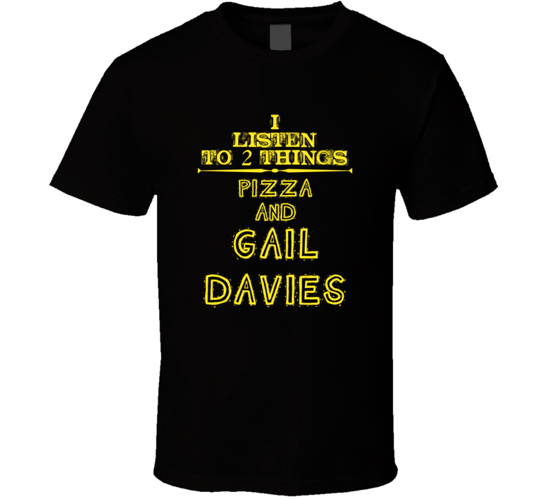 I Listen To 2 Things Pizza And Gail Davies Cool T Shirt