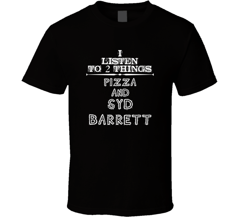 I Listen To 2 Things Pizza And Syd Barrett Cool T Shirt