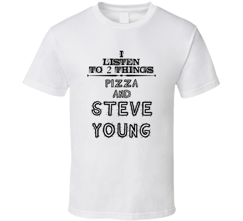 I Listen To 2 Things Pizza And Steve Young Funny T Shirt