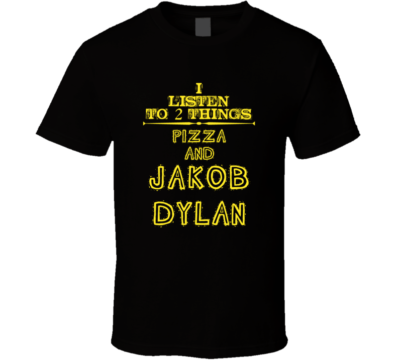 I Listen To 2 Things Pizza And Jakob Dylan Cool T Shirt