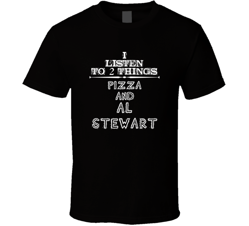 I Listen To 2 Things Pizza And Al Stewart Cool T Shirt