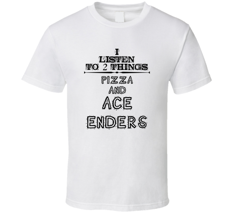 I Listen To 2 Things Pizza And Ace Enders Funny T Shirt