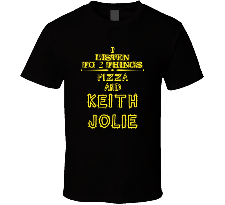 I Listen To 2 Things Pizza And Keith Jolie Cool T Shirt