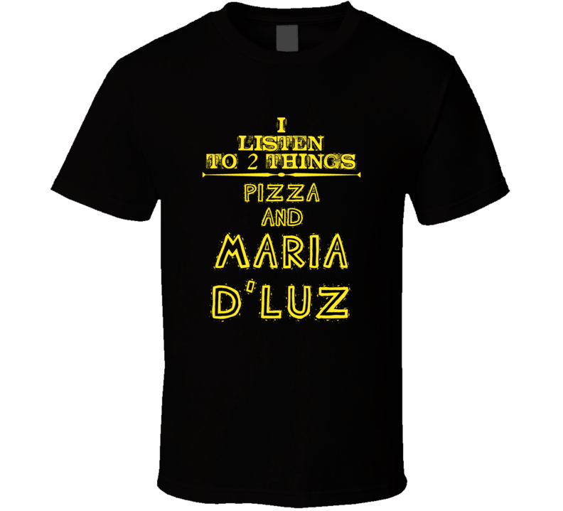 I Listen To 2 Things Pizza And Maria D'Luz Cool T Shirt